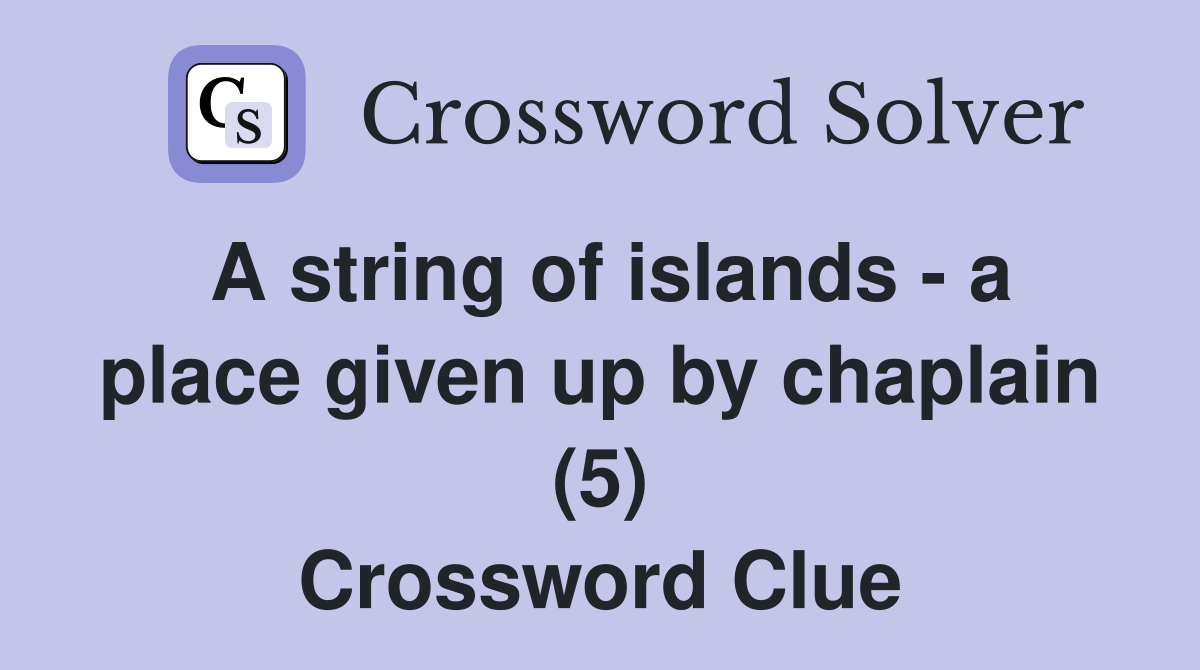 A string of islands a place given up by chaplain (5) Crossword Clue